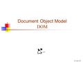 21-Jun-16 Document Object Model DOM. SAX and DOM SAX and DOM are standards for XML parsers-- program APIs to read and interpret XML files DOM is a W3C.