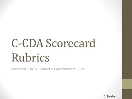 C-CDA Scorecard Rubrics Review of CDA R2.0 Smart C-CDA Scorecard Rules C. Beebe.