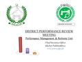 DISTRICT PERFORMANCE REVIEW MEETING Performance Management & Reforms Unit Chief Secretary Office Khyber Pakhtunkhwa www.pmru.gkp.pk MEASURE TO MANAGE.