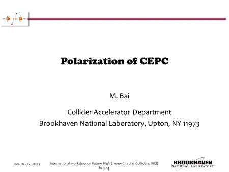 Polarization of CEPC M. Bai Collider Accelerator Department Brookhaven National Laboratory, Upton, NY 11973 Dec. 16-17, 2013 International workshop on.