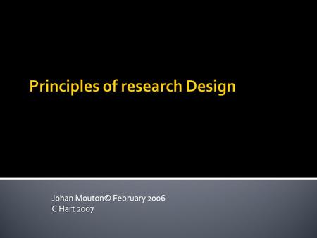 Johan Mouton© February 2006 C Hart 2007. Exploratory questions What are the most important variable that have an effect on learner achievement? What happens.