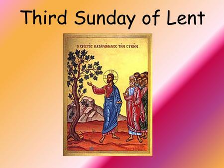 Third Sunday of Lent. Christ is with us He is with us indeed And so we gather.... In the name of the Father…