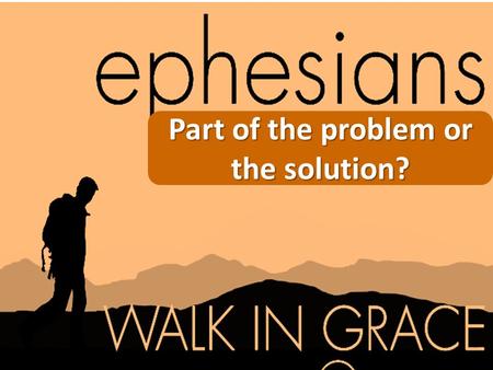 Part of the problem or the solution?. What biases and preferences do you bring to church that keep you from enjoying unity and fulfilling your mission?