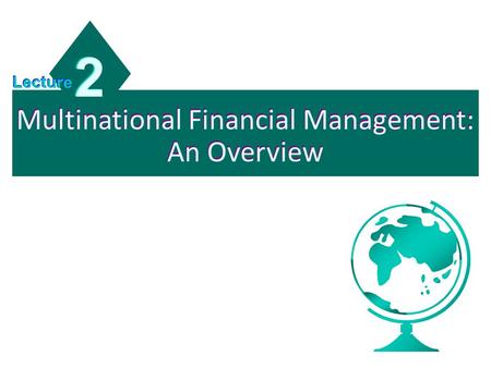 Multinational Financial Management: An Overview 2 2 Lecture.