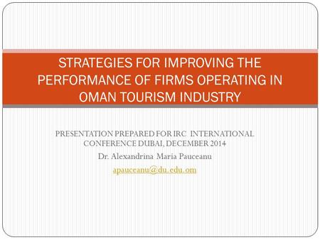 PRESENTATION PREPARED FOR IRC INTERNATIONAL CONFERENCE DUBAI, DECEMBER 2014 Dr. Alexandrina Maria Pauceanu STRATEGIES FOR IMPROVING.