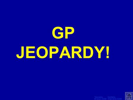 Template by Modified by Bill Arcuri, WCSD Chad Vance, CCISD Click Once to Begin GP JEOPARDY!