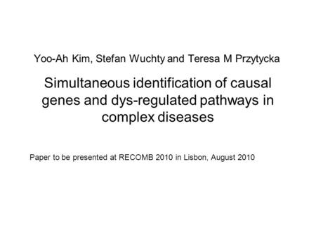 Simultaneous identification of causal genes and dys-regulated pathways in complex diseases Yoo-Ah Kim, Stefan Wuchty and Teresa M Przytycka Paper to be.