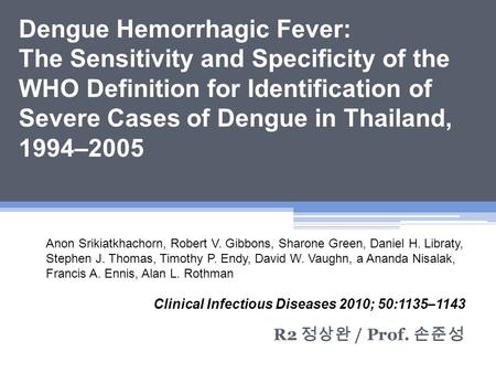 Dengue Hemorrhagic Fever: The Sensitivity and Specificity of the WHO Definition for Identification of Severe Cases of Dengue in Thailand, 1994–2005 R2.