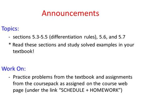 Announcements Topics: -sections 5.3-5.5 (differentiation rules), 5.6, and 5.7 * Read these sections and study solved examples in your textbook! Work On: