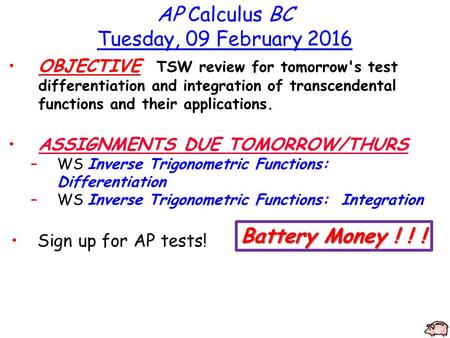 AP Calculus BC Tuesday, 09 February 2016 OBJECTIVE TSW review for tomorrow's test differentiation and integration of transcendental functions and their.