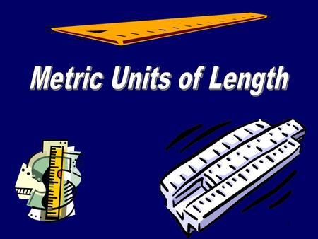 1. 2 The most common metric units of length are:  millimeter  centimeter  meter  kilometer.