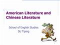 American Literature and Chinese Literature School of English Studies SU Tiping 1.