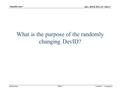 Doc.: IEEE 802.15- Submission What is the purpose of the randomly changing DevID?, Slide 1.