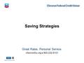 Saving Strategies Great Rates. Personal Service. chevronfcu.org  800-232-8101 Federally insured by NCUA.