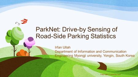 ParkNet: Drive-by Sensing of Road-Side Parking Statistics Irfan Ullah Department of Information and Communication Engineering Myongji university, Yongin,