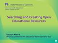 Commonwealth Educational Media Centre for Asia Searching and Creating Open Educational Resources Sanjaya Mishra Director, Commonwealth Educational Media.