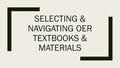 SELECTING & NAVIGATING OER TEXTBOOKS & MATERIALS.