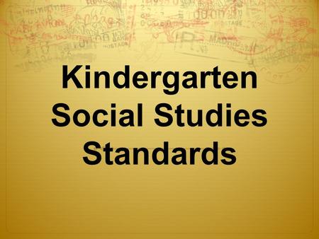 Kindergarten Social Studies Standards. I can wonder, investigate and explain… how kids in the past are alike and different from me  History- happened.