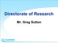 Directorate of Research Mr. Greg Sutton. Directorate of Research  Research  Consultation  Information Dissemination  Publications  International.