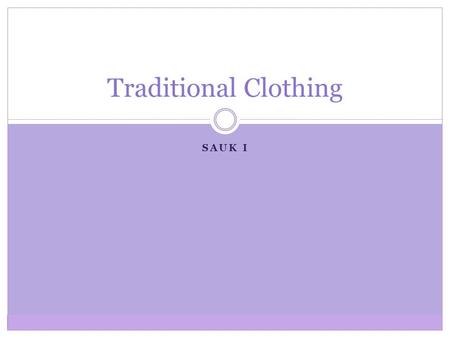 SAUK I Traditional Clothing Traditional clothing, often referred to as regalia, is still worn by Sac and Fox tribal members on special occasions. These.