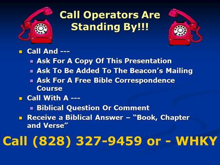 Call Operators Are Standing By!!! Call And --- Call And --- Ask For A Copy Of This Presentation Ask For A Copy Of This Presentation Ask To Be Added To.