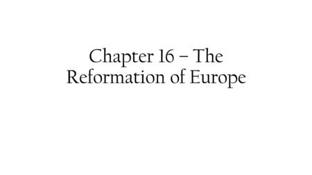 Chapter 16 – The Reformation of Europe