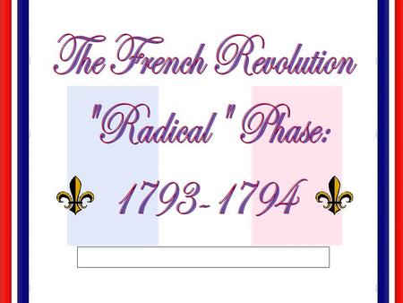  The National Convention:  Girondin Rule: 1792-1793  Jacobin Rule: 1793-1794 [“Reign of Terror”]