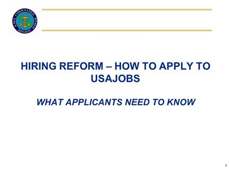 HIRING REFORM – HOW TO APPLY TO USAJOBS WHAT APPLICANTS NEED TO KNOW 1.