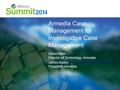 Armedia Case Management for Investigative Case Management David Miller Director of Technology, Armedia James Bailey President, Armedia.