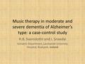 Music therapy in moderate and severe dementia of Alzheimer’s type: a case-control study H.B. Svansdottir and J. Snaedal Geriatric Department, Landspitali.