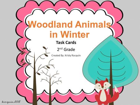 Woodland Animals in Winter Task Cards 2 nd Grade Created By: Kristy Rocquin krocquin.2015.