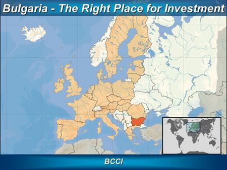 BCCI Bulgaria - The Right Place for Investment. Positioning Bulgaria Why Bulgaria Macroeconomic indicators FDI inflow Business sectors of highest potential.