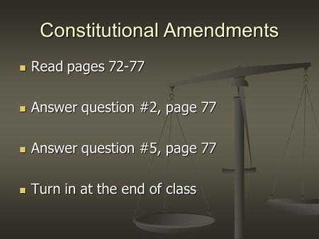 Constitutional Amendments Read pages 72-77 Read pages 72-77 Answer question #2, page 77 Answer question #2, page 77 Answer question #5, page 77 Answer.