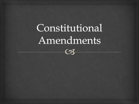   Purposely difficult  Two step process: Proposal & Ratification  Only 27 amendments Amending Process.