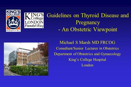 Guidelines on Thyroid Disease and Pregnancy - An Obstetric Viewpoint Michael S Marsh MD FRCOG Consultant/Senior Lecturer in Obstetrics Department of Obstetrics.