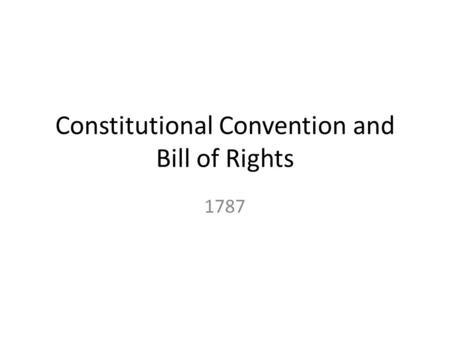 Constitutional Convention and Bill of Rights 1787.