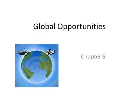 Global Opportunities Chapter 5. In what ways does globalization create new opportunities for identity? We have a chance to expand our identity. We can.