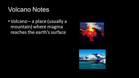 Volcano Notes Volcano – a place (usually a mountain) where magma reaches the earth’s surface.