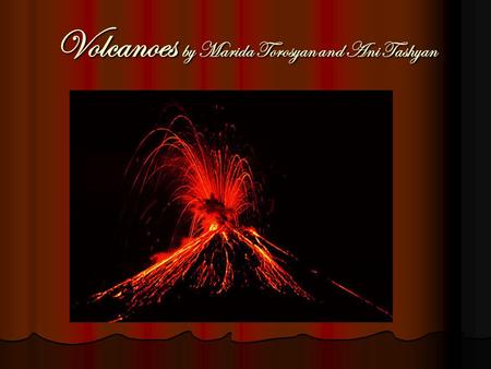 Volcanoes by Marida Torosyan and Ani Tashyan. Volcanoes and Plate Boundaries  There are 600 active volcanoes on land.  One important volcanic belt is.