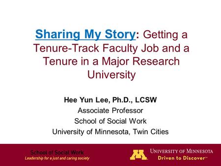 Sharing My Story : Getting a Tenure-Track Faculty Job and a Tenure in a Major Research University Hee Yun Lee, Ph.D., LCSW Associate Professor School of.