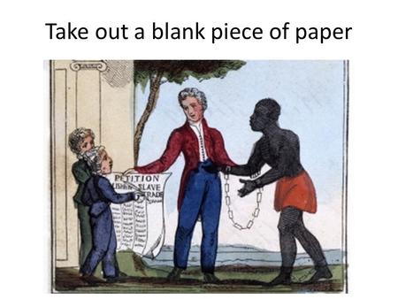 Take out a blank piece of paper. Abolitionists Draw a picture of an abolitionist. Pay attention to detail as best you can.