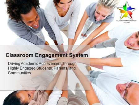 Driving Academic Achievement Through Highly Engaged Students, Parents, and Communities. Classroom Engagement System.