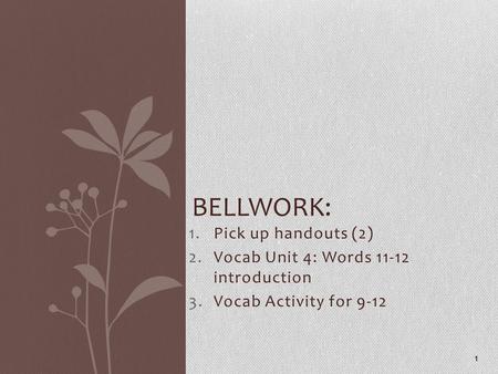 1.Pick up handouts (2) 2.Vocab Unit 4: Words 11-12 introduction 3.Vocab Activity for 9-12 1 BELLWORK: