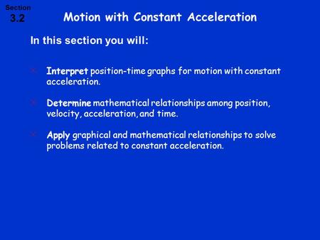 Motion with Constant Acceleration Interpret position-time graphs for motion with constant acceleration. Determine mathematical relationships among position,