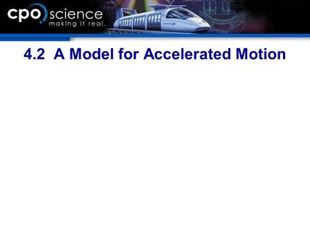 4.2 A Model for Accelerated Motion. Chapter Objectives  Calculate acceleration from the change in speed and the change in time.  Give an example of.