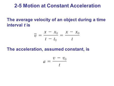 The average velocity of an object during a time interval t is The acceleration, assumed constant, is 2-5 Motion at Constant Acceleration.