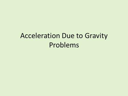 Acceleration Due to Gravity Problems. V f = v i + gt y = 1/2gt 2 1. You drop a baseball from your window. When the ball leaves your hand it is traveling.