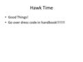 Hawk Time Good Things! Go over dress code in handbook!!!!!!!