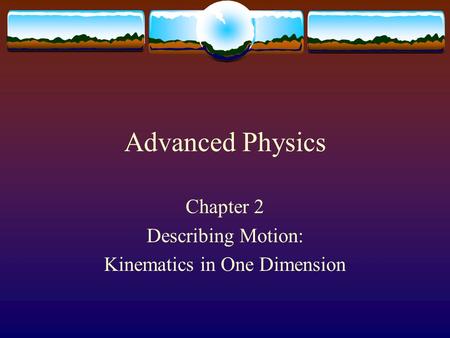 Advanced Physics Chapter 2 Describing Motion: Kinematics in One Dimension.