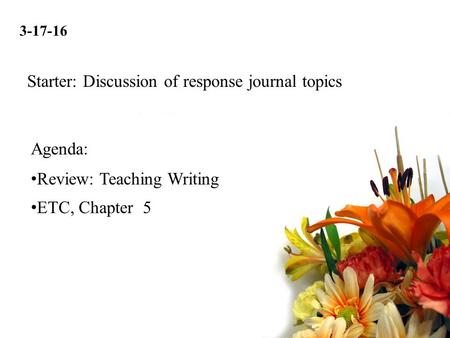 3-17-16 Review: Teaching Writing ETC, Chapter 5 Agenda: Starter: Discussion of response journal topics.